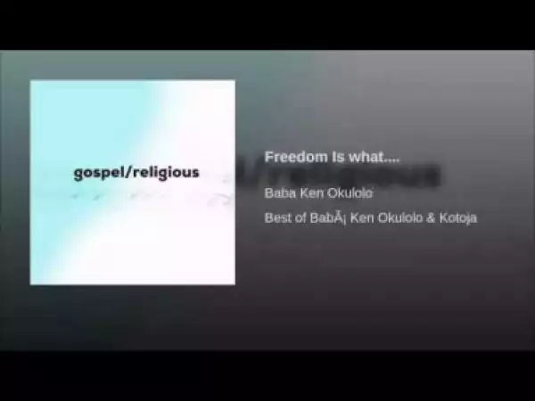 Babá Ken Okulolo - Freedom Is what....